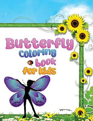 Butterfly Coloring Book For Kids: The Coloring Pages Of Different Butterfly Patterns Will Relax All Children Of All Ages.