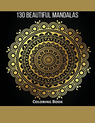 130 Beautiful Mandalas: Coloring Book: Beautiful Designs, Amazing For Stress Relief, Joy And Relaxation