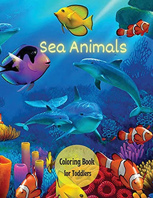 Sea Creatures Coloring Book For Toddlers: Ocean Animals, Sea Creatures & Marine Life: 33 Cute Seahorses, Crabs, Jellyfish & More For Boys & Girls