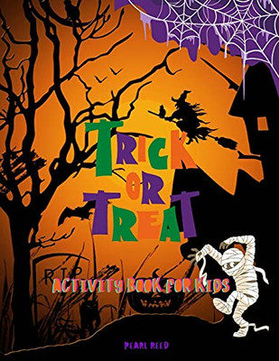 Trick Or Treat Activity Book For Kids: This Cute Halloween Activity Book Will Keep Your Kids Ages 4-8 Busy During The Party: Spooky Coloring Pages, ... Mixed Up For Your Wonderful Experience!