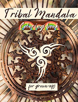 Tribal Mandala Coloring Book For Grown-Ups: Amazing Coloring Pages With Mandalas Relaxing And Stress Relieving Mandalas For Grown-Ups