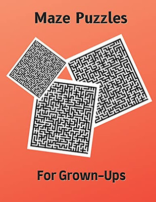 Maze Puzzles For Grown-Ups: Hard And Confusing Puzzles For Adults, Seniors And All Other Puzzle Fans