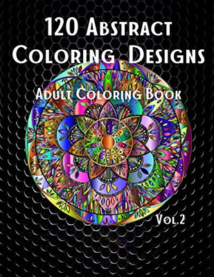 120 Abstract Coloring Designs: Adult Coloring Book / Stress Relieving Patterns / Relaxing Coloring Pages / Premium Design / Vol.2