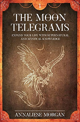 The Moon Telegrams Volume One: Expand Your Life With Supernatural And Mystical Knowledge