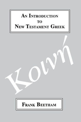 An Introduction to New Testament Greek: A Quick Course in the Reading of Koine Greek