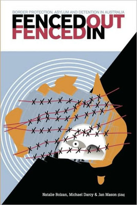 Fenced Out, Fenced In: Border Protection, Asylum and Detention in Australia