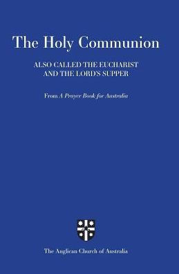 Holy Communion Also Called the Eucharist and the Lord's Supper: From a Prayer Book for Australia (Apba)