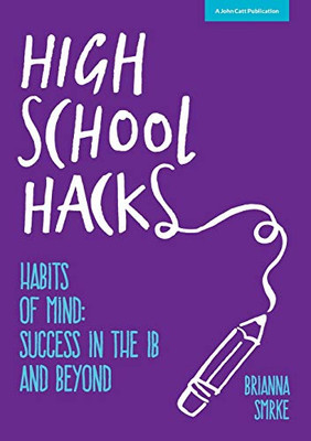 High School Hacks: A Student'S Guide To Success In The Ib And Beyond