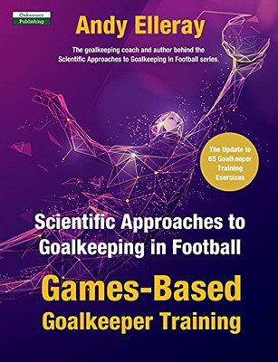 Scientific Approaches To Goalkeeping In Football: Games-Based Goalkeeper Training Scientific Approaches To Goalkeeping In Football: Games-Based Goalkeeper Training