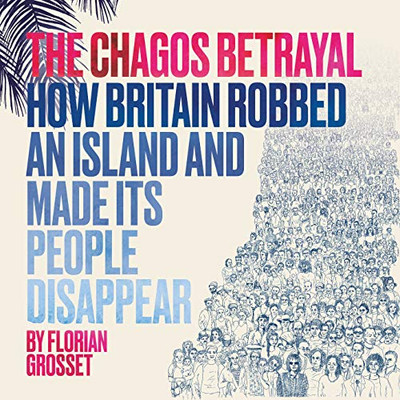 The Chagos Betrayal: How Britain Robbed An Island And Made Its People Disappear