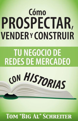 CÃ³mo Prospectar, Vender Y Construir Tu Negocio De Redes De Mercadeo Con Historias