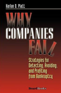 Why Companies Fail: Strategies for Detecting, Avoiding, and Profiting from Bankruptcy