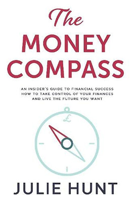 The Money Compass: An Insider'S Guide To Financial Success: How To Take Control Of Your Finances And Live The Future You Want