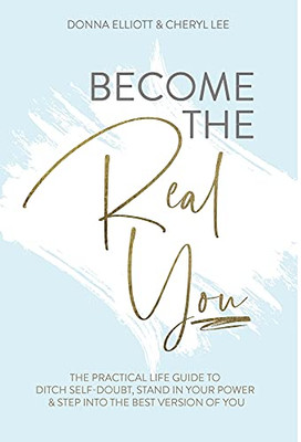 Become The Real You: The Practical Life Guide To Ditch Self Doubt, Stand In Your Power & Step Into The Best Version Of You