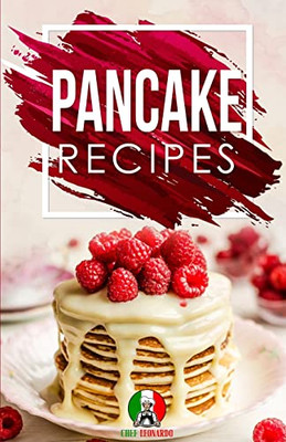 Pancake Recipes: 25+ Recipes By Chef Leonardo