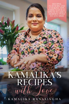 KamalikaS Recipes With Love: Recipes, Flavours And Cooking Tips Using Natural Spices To Add A Modern Twist To Any Dish