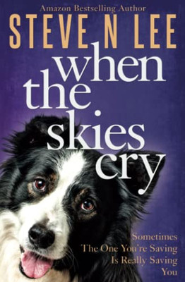 When The Skies Cry: Heartwarming Dog Fiction (Books For Dog Lovers)
