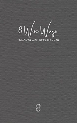 8 Wise Ways 12 Month Wellness Planner: Live The 8Wise Way For Better Mental Health And Wellbeing