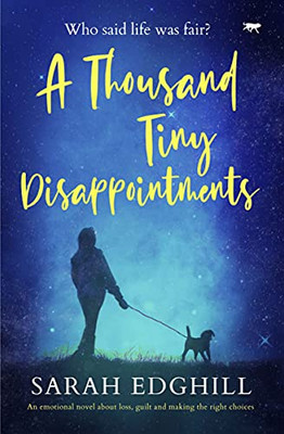 A Thousand Tiny Disappointments: An Emotional Novel About Loss, Guilt And Making The Right Choices