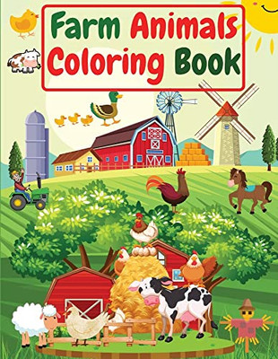 Farm Animals Coloring Book: For Kids, Toddlers Amazing Coloring Pages Of Animals On The Farm ( Cow, Horse, Chicken, Pig, And Many More )