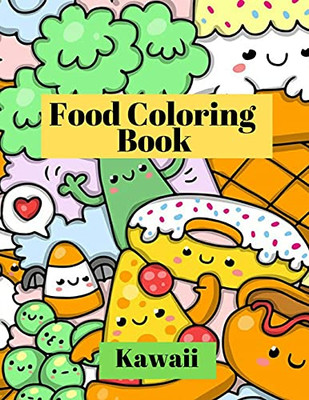 Kawaii Food Coloring Book: Adorable And Funny Coloring Pages With Pizza, Cupcakes, Ice Cream, French Fries And Much More For Kids And Toddlers