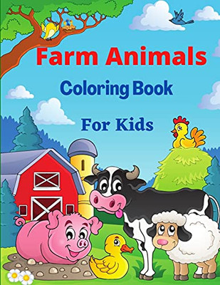 Farm Animals Coloring Book For Kids: With Horse, Pig, Chicken, Cows And Manny More Coloring Pages For Boys And Girls