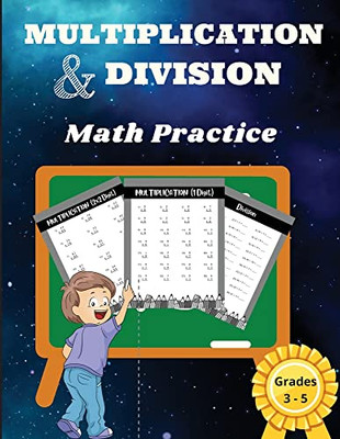 Multiplication And Division Math Practice Grades 3-5: Simple Basic Education For Kids With 2240 + Math Problems To Resolve For Beginners