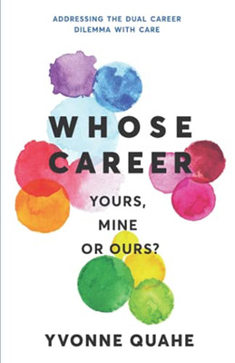 Whose Career - Yours, Mine Or Ours?: Addressing The Dual Career Dilemma With Care