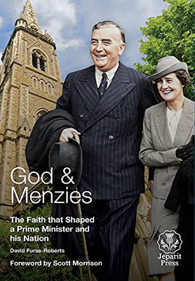 God And Menzies The Faith That Shaped A Prime Minister And His Nation