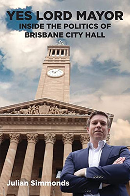 Yes Lord Mayor: Inside The Politics Of Brisbane City Hall