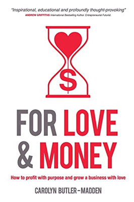 For Love And Money: How To Profit With Purpose And Grow A Business With Love