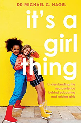 It'S A Girl Thing: Understanding The Neuroscience Behind Educating And Raising Girls