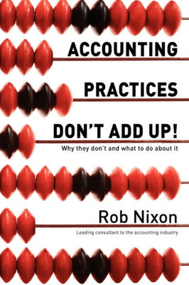 Accounting Practices Don't Add Up!: Why they don't and what to do about it