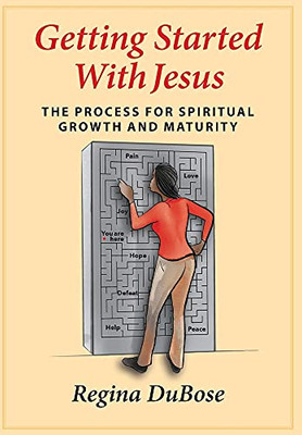 Getting Started With Jesus: The Process For Spiritual Growth And Maturity