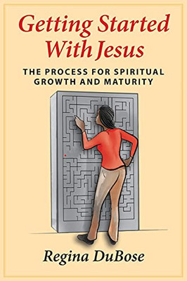 Getting Started With Jesus: The Process For Spiritual Growth And Maturity