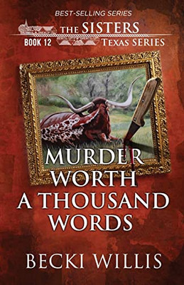 Murder Worth A Thousand Words (The Sisters, Texas Mystery Series, Book 12)