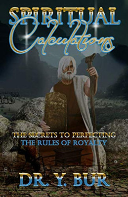 Spiritual Calculations: The Secrets To Perfecting The Rules Of Royalty (The Spiritual Unveiling)