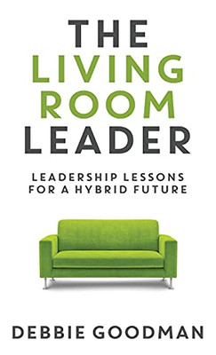 The Living Room Leader: Leadership Lessons For A Hybrid Future
