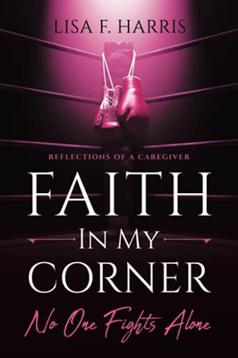 Faith In My Corner No One Fights Alone: Reflections Of A Caregiver