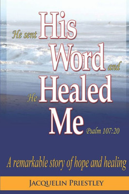 His Word Healed Me: A remarkable story of hope and healing