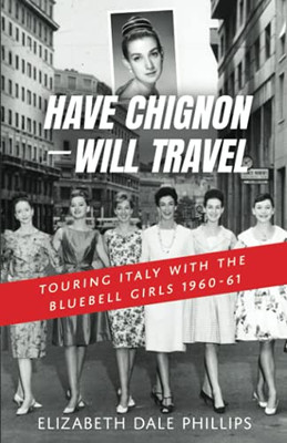 Have Chignon--Will Travel: Touring Italy With The Bluebell Girls 1960-61