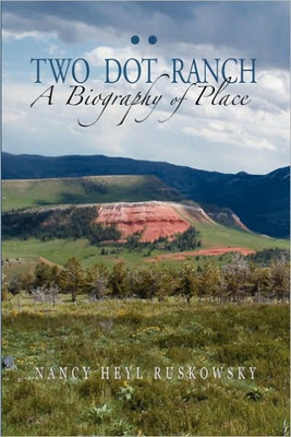 Two Dot Ranch, a Biography of Place