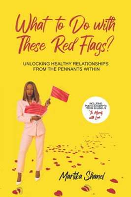 What To Do With These Red Flags?: Unlocking Healthy Relationships From The Pennants Within