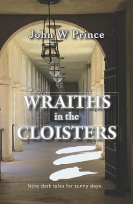 Wraiths In The Cloisters: Nine Dark Tales For Sunny Days