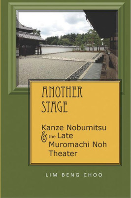 Another Stage: Kanze Nobumitsu and the Late Muromachi Noh Theater