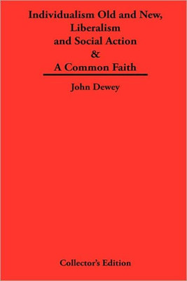 Individualism Old and New & Liberalism and Social Action & A Common Faith