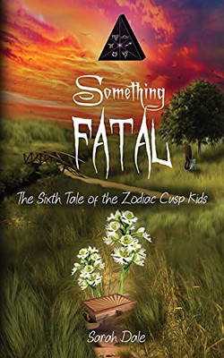 Something Fatal: The Sixth Tale Of The Zodiac Cusp Kids (Tales Of The Zodiac Cusp Kids)