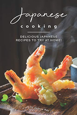 Japanese Cooking: Delicious Japanese Recipes to Try at Home!