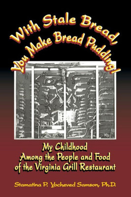 With Stale Bread, You Make Bread Pudding!: My Childhood Among the People and Food of the Virginia Grill Restaurant Large Print