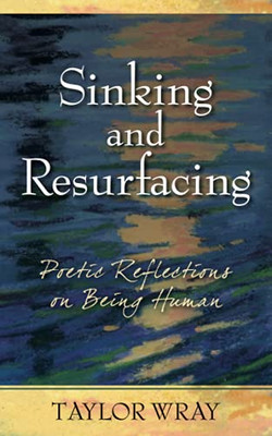 Sinking And Resurfacing: Poetic Reflections On Being Human